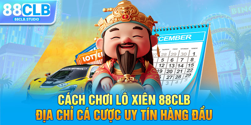 Cách Chơi Lô Xiên 88CLB Địa Chỉ Cá Cược Uy Tín Hàng Đầu