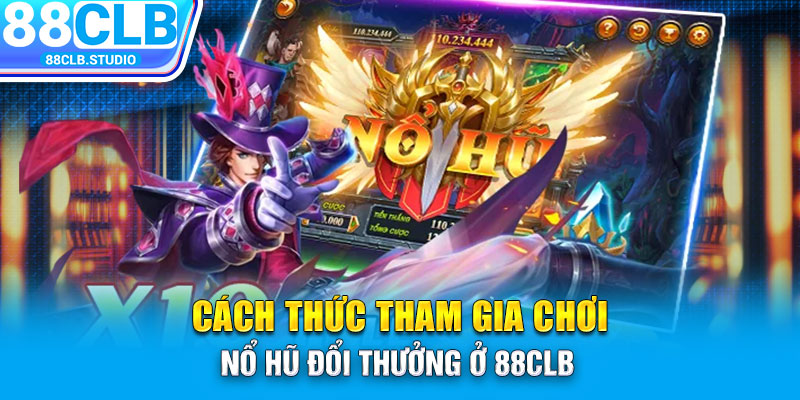 Cách thức tham gia chơi nổ hũ đổi thưởng ở 88CLB 