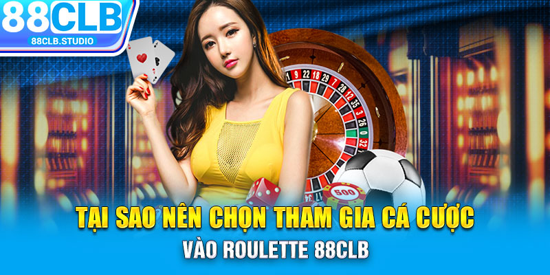 Tại sao nên chọn tham gia cá cược vào Roulette 88CLB