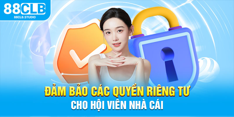 Đảm bảo các quyền riêng tư cho hội viên nhà cái