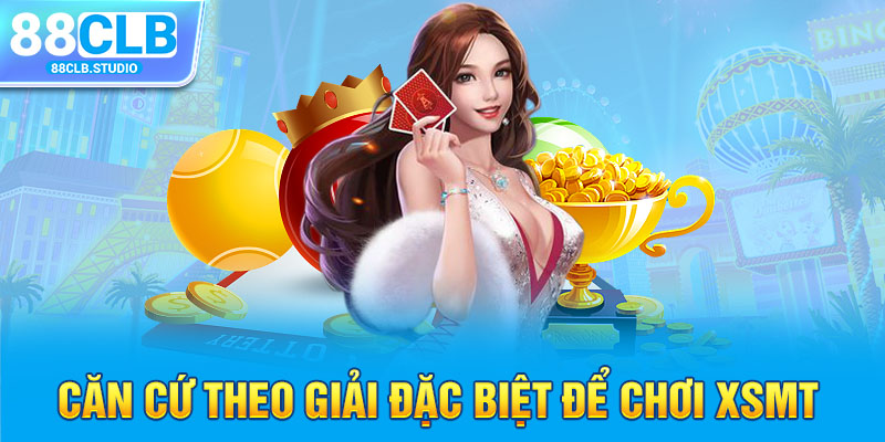 Căn cứ theo giải đặc biệt để chơi XSMT