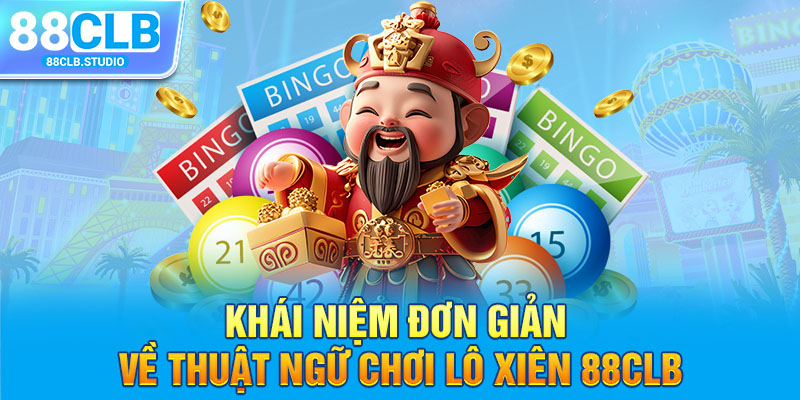 Khái niệm đơn giản về thuật ngữ chơi lô xiên 88CLB