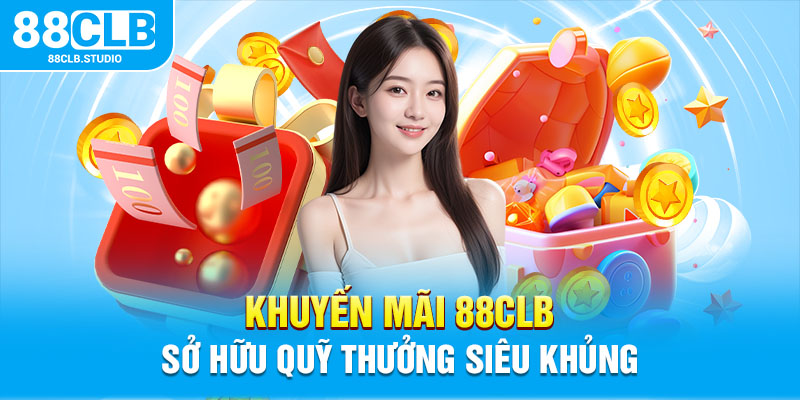 Khuyến mãi 88CLB sở hữu quỹ thưởng siêu khủng