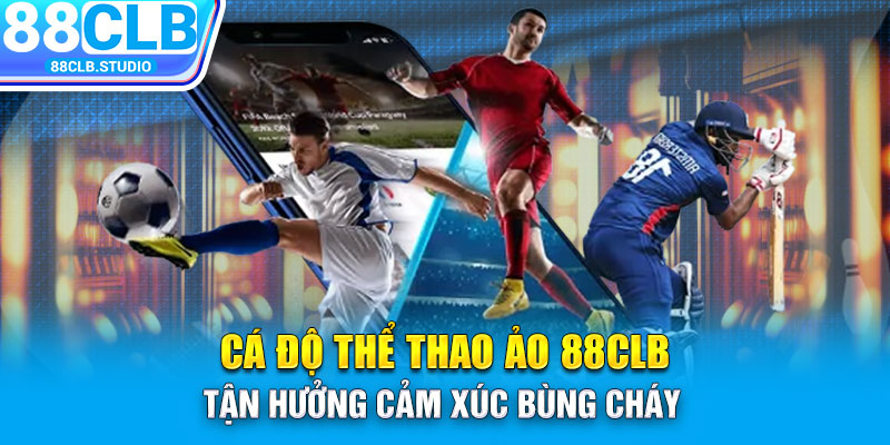 Cá độ thể thao ảo 88CLB – Tận hưởng cảm xúc bùng cháy