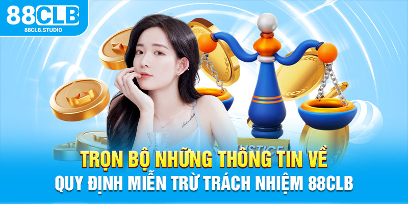 Trọn bộ những thông tin về quy định miễn trừ trách nhiệm 88CLB