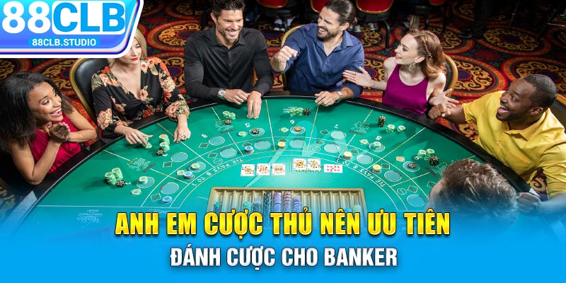 Anh em cược thủ nên ưu tiên đánh cược cho Banker