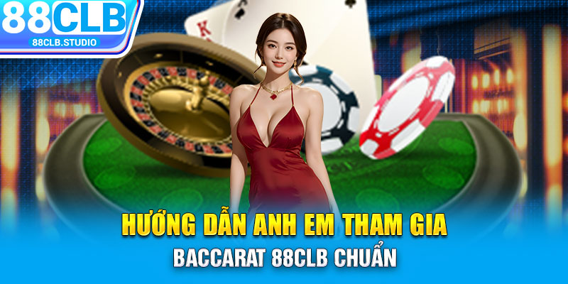 Hướng dẫn anh em tham gia Baccarat 88CLB chuẩn