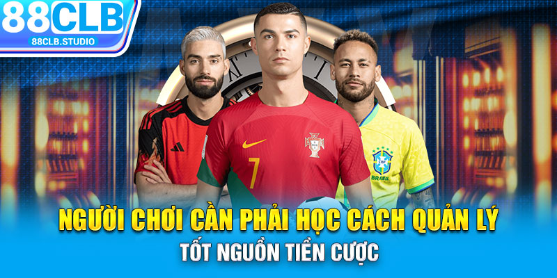 Người chơi cần phải học cách quản lý tốt nguồn tiền cược