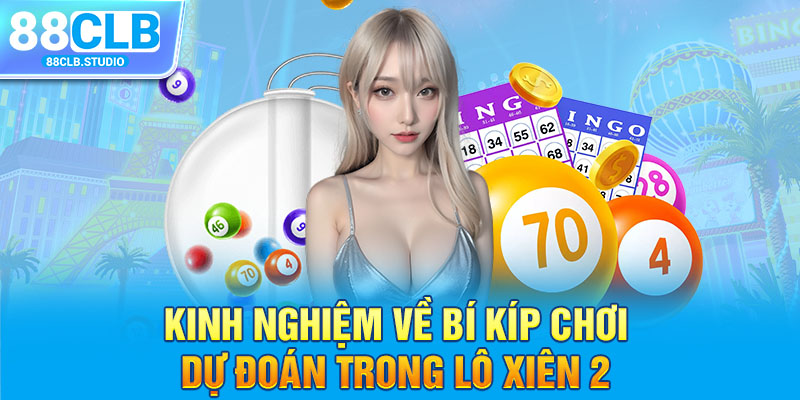 Kinh nghiệm về bí kíp chơi dự đoán trong lô xiên 2