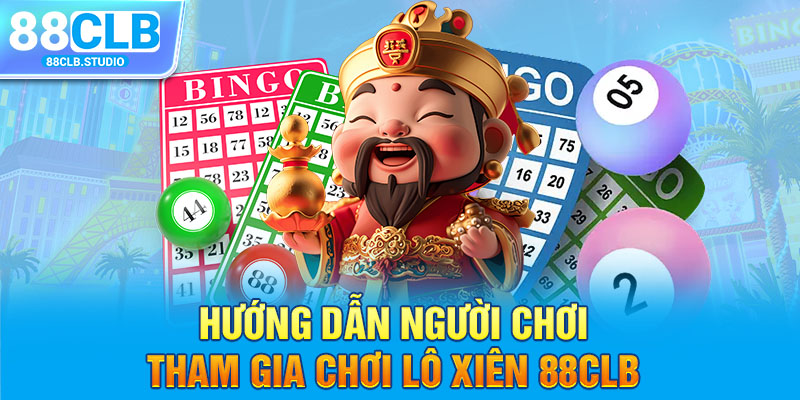 Hướng dẫn người chơi tham gia chơi lô xiên 88CLB