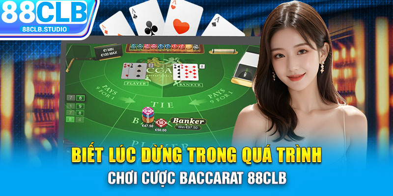 Biết lúc dừng trong quá trình chơi cược Baccarat 88CLB