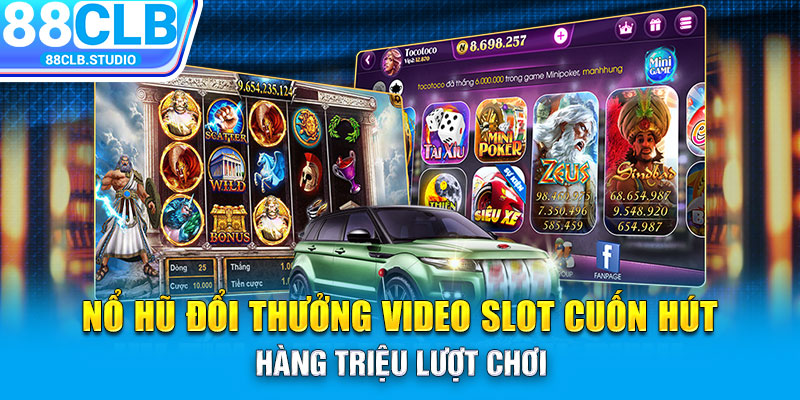 Nổ hũ đổi thưởng video slot cuốn hút hàng triệu lượt chơi