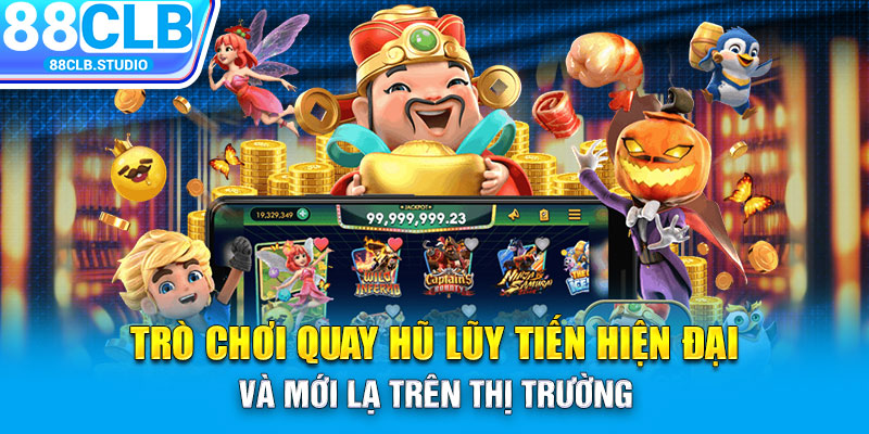 Trò chơi quay hũ lũy tiến hiện đại và mới lạ trên thị trường