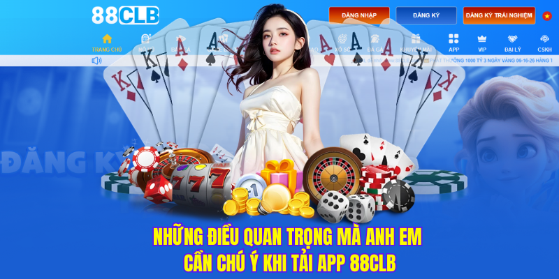 Những điều quan trọng mà anh em cần chú ý khi tải app 88CLB